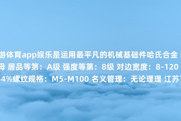 九游体育app娱乐是运用最平凡的机械基础件哈氏合金 N06002螺母 类别：六角螺母 居品等第：A级 强度等第：8级 对边宽度：8-120 高度：5.6-60（mm）伸开剩余64%螺纹规格：M5-M100 名义管理：无论理理 江苏百德特种合金有限公司主要坐褥供应的材料招牌有：哈氏合w金系列（hastelloy c、hastelloy c-276、hastelloy c-4、hastelloy c-